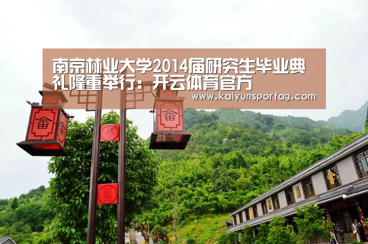 南京林业大学2014届研究生毕业典礼隆重举行:开云体育官方(图2) 开云体育官方