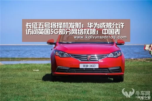 长征五号将择机发射;华为或被允许访问英国5G部分网络权限;中国表决通过密码法,2020年1月1日起施行丨雷锋早报:开云体育首页(图2) 开云体育首页